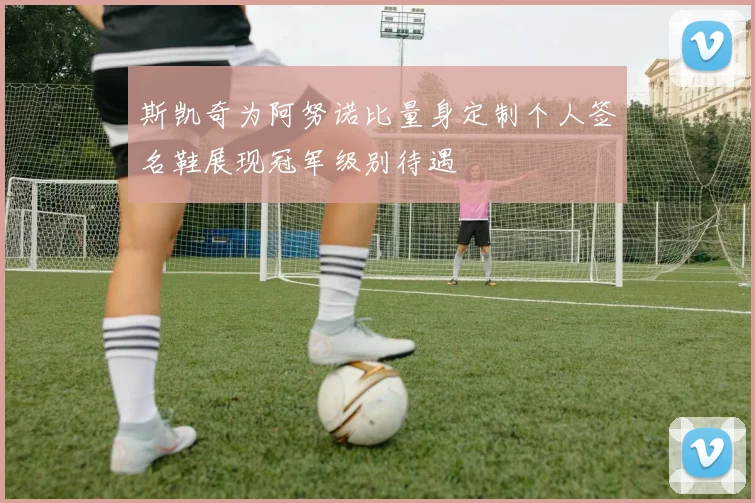 斯凯奇为阿努诺比量身定制个人签名鞋展现冠军级别待遇