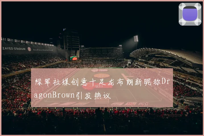 绿军社媒创意十足龙布朗新昵称DragonBrown引发热议